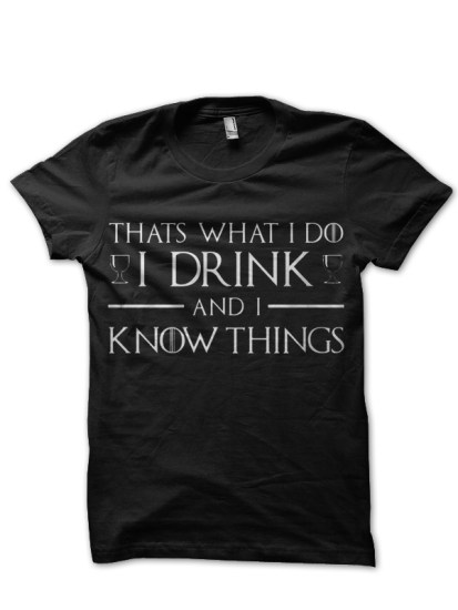 I Drink And I Know Things Black T-Shirt