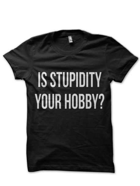 Is Stupidity Your Hooby ? Black T-Shirt