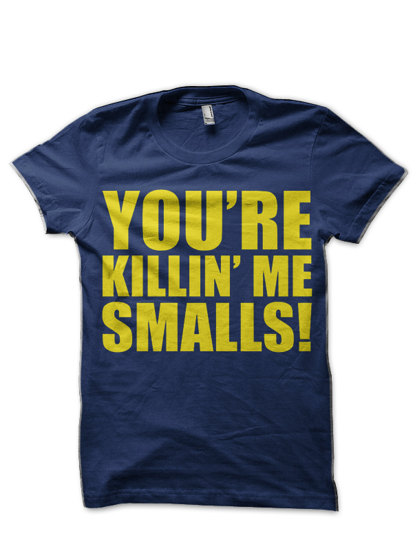 You're Killin Me Smalls T-Shirt