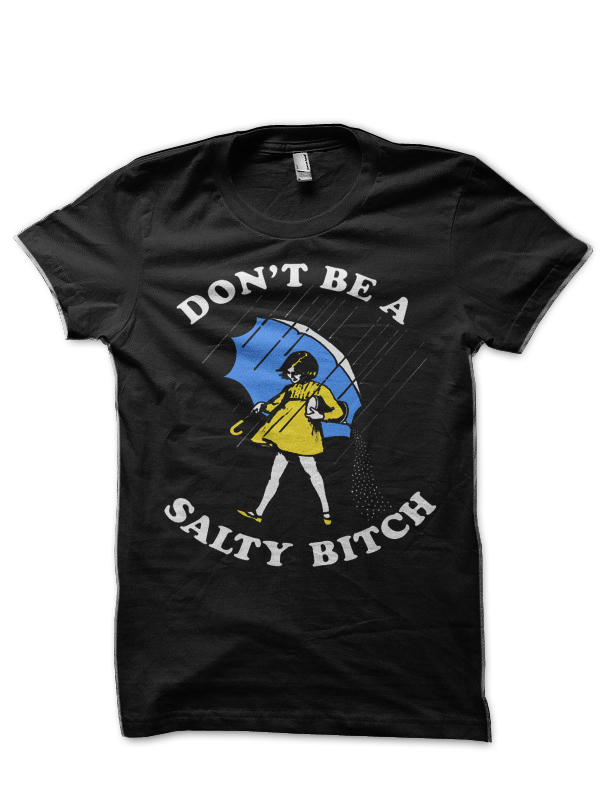 Don't Be A Salty Bitch T-Shirt - Swag Shirts