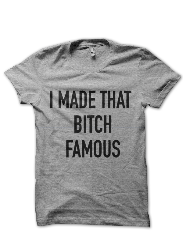 I Made That Bitch Famous T-Shirt - Image 3