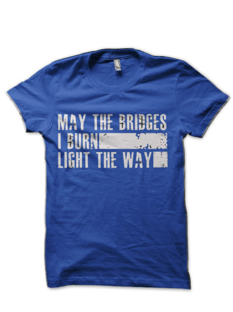 May The Bridges I Burn Light The Way T-Shirt