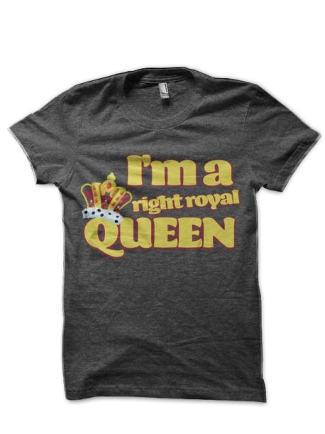 I'm a right Royal Queen T-Shirt