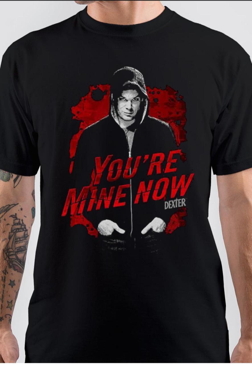 You Are Mine Now Dexter T-Shirt | Swag Shirts