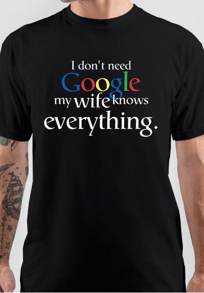 I Dont Need Google My Wife Knows Everything T-Shirt | Swag Shirts