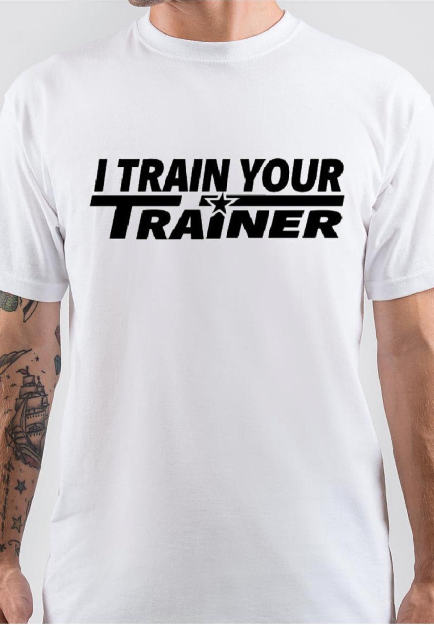 I Train Your Trainer White T -Shirt - Swag Shirts
