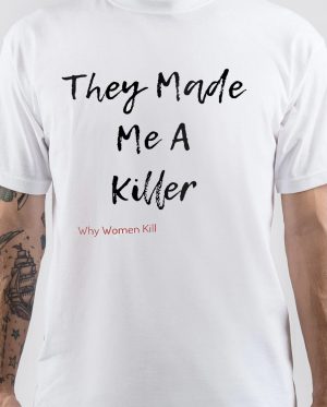 Why Women Kill T-Shirt