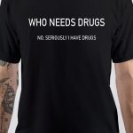 Who Needs Drugs T-Shirt