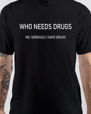 Who Needs Drugs T-Shirt