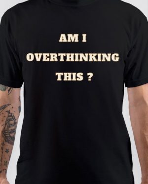 Am I Overthinking This T-Shirt
