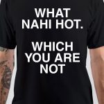 What Nahi Hot T-Shirt