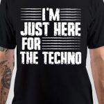 I Am Just Here For The Techno T-Shirt