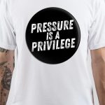 Pressure Is A Privilege T-Shirt