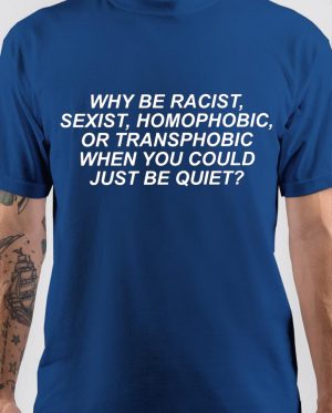 Why Be Racist Sexist T-Shirt