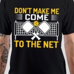 Don't Make Me Come To The Net T-Shirt