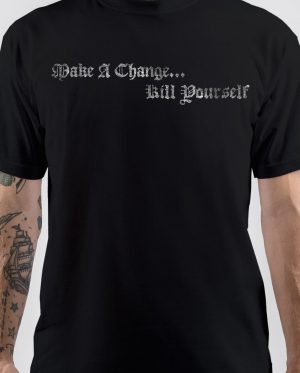 Make A Change Kill Yourself T-Shirt And Merchandise