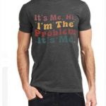 Its Me Hi Im The Problem Its Me T-Shirt