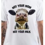 Not Your Mom, Not Your Milk T-Shirt