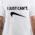 I Just Can't T-Shirt