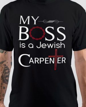 My Boss Is A Jewish Carpenter T-Shirt