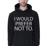 I Would Prefer Not To Hoodie