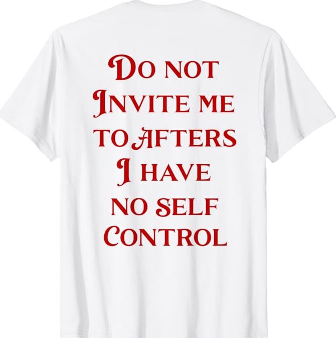 Do Not Invite Me To Afters I Have No Self Control T-Shirt