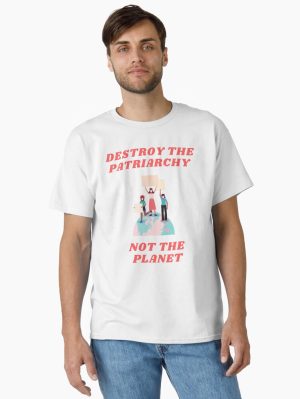 Destroy the Patriarchy not the planet Classic T-Shirt
