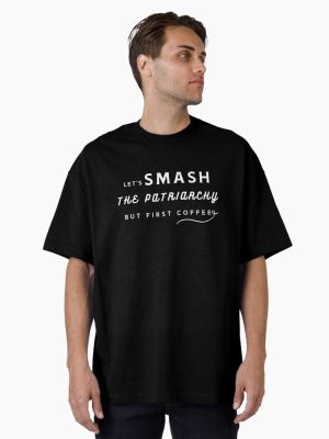 Let's Smash the Patriarchy, but first coffee , gift for feminist Oversized T-Shirt