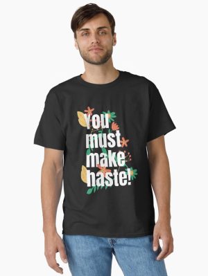 You must make haste! Floral arrangement Classic T-Shirt