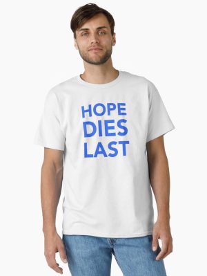 Hope Dies Last Classic T-Shirt