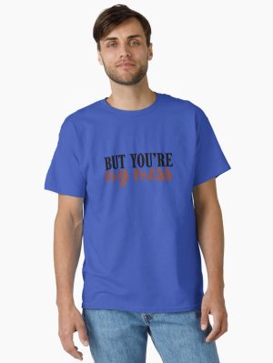 But you’re my mess Classic T-Shirt