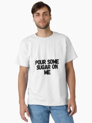 Pour Some Sugar On Me  Classic T-Shirt