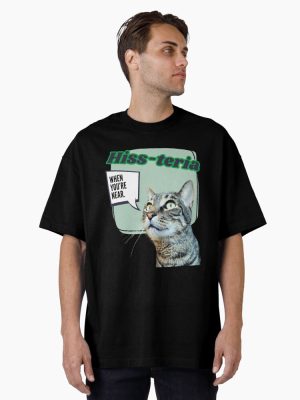 Cat Hiss-teria When You_re Near  Oversized T-Shirt