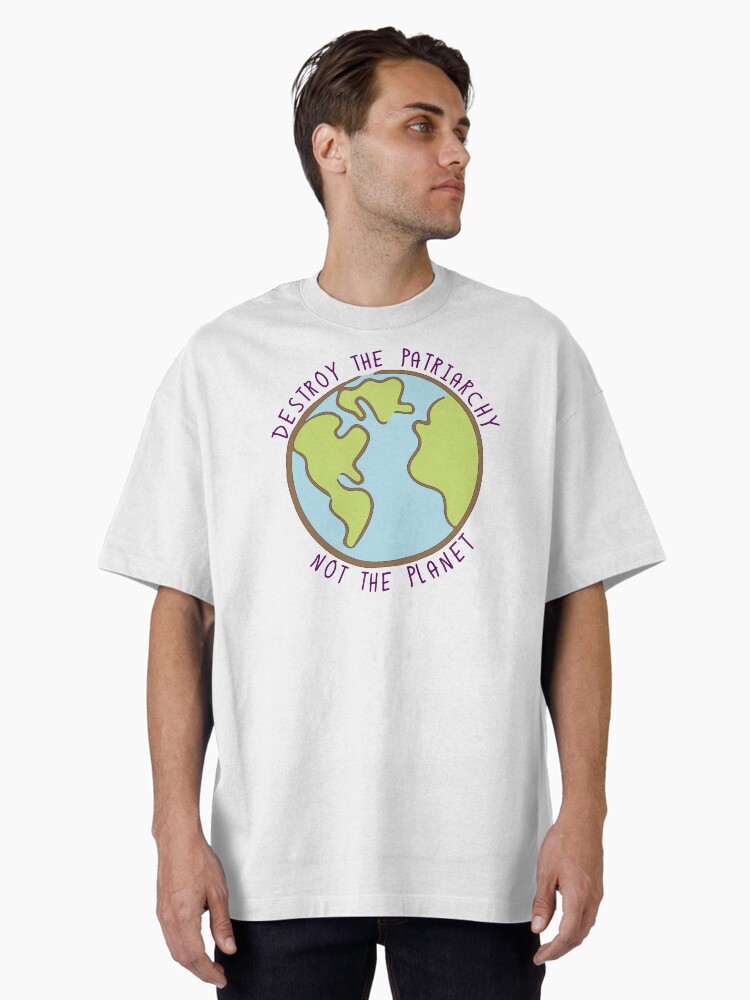 Destroy the Patriarchy, Not the Planet Oversized T-Shirt