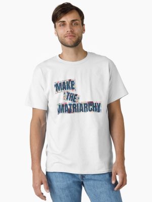 Make the Matriarchy Classic T-Shirt