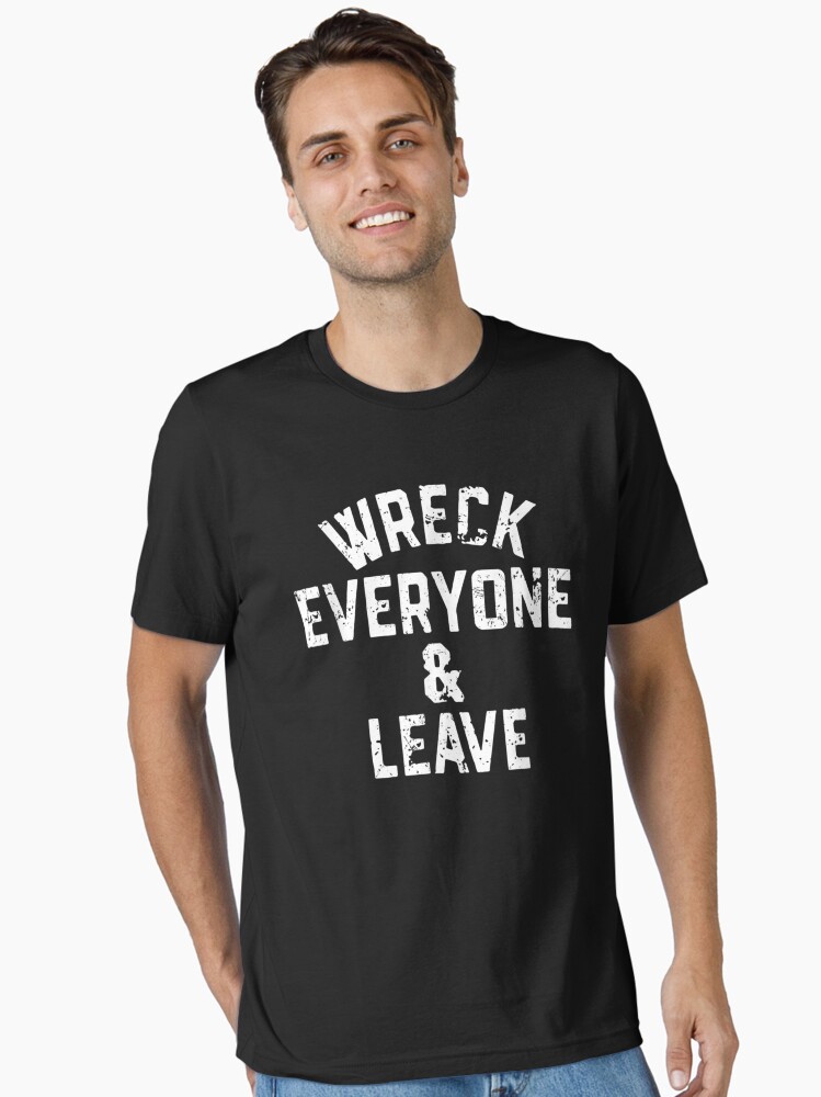 Wreck Everyone And Leave Essential T-Shirt