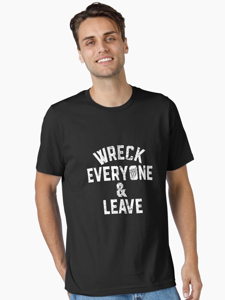 Wreck Everyone and Leave Essential T-Shirt