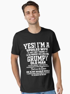 yes! i'm a spoiled wife but not yours i'm the property of a freaking grumpy old man  Essential T-Shirt