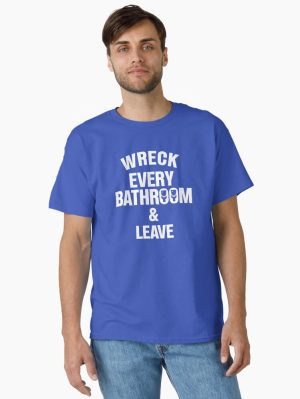 Wreck every bathroom & leave Classic T-Shirt