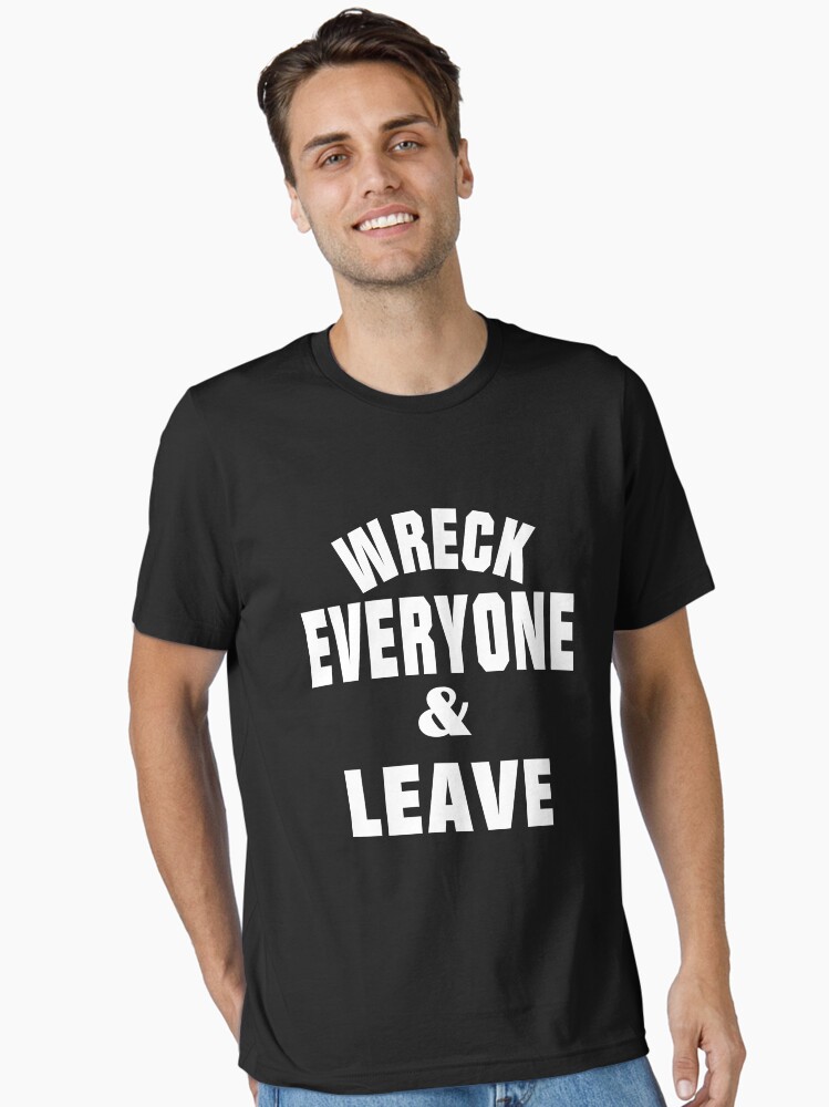 WRECK EVERYONE & LEAVE T-SHIRT Essential T-Shirt
