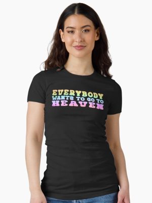 Everybody Wants to go to Heaven 2 Fitted T-Shirt