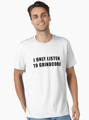 I Only Listen To Grindcore Essential T-Shirt