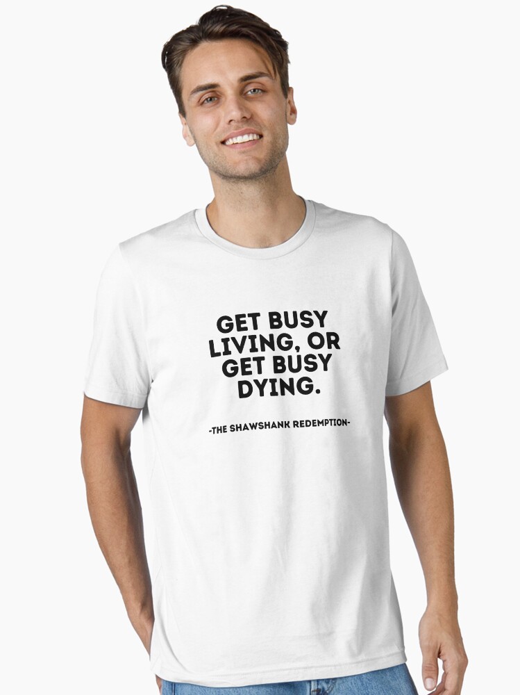 The Shawshank Redemption Quote - Get busy living, or get busy dying Essential T-Shirt