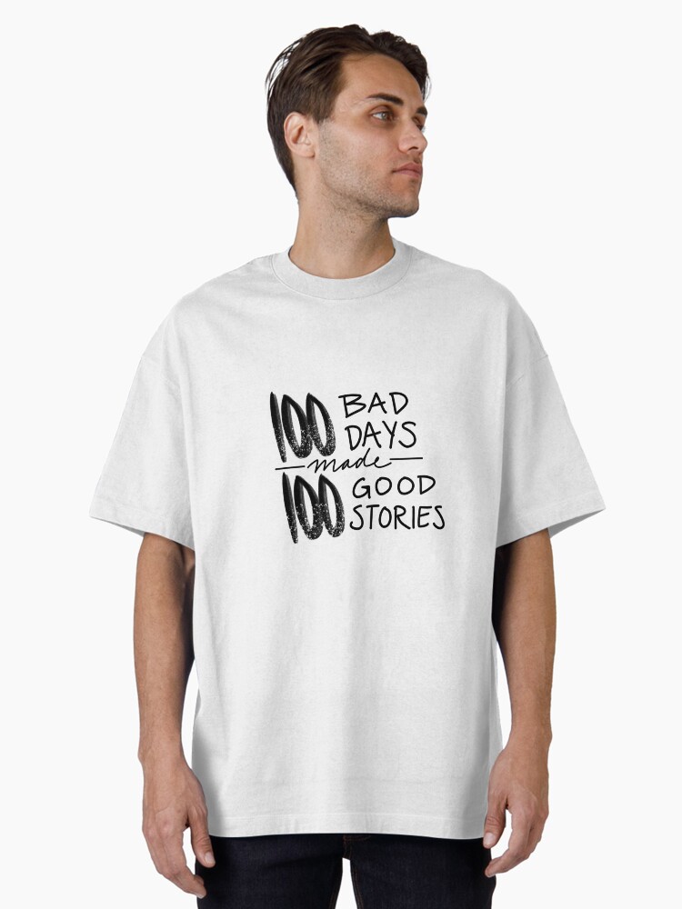 100 Bad Days made 100 Good Stories Oversized T-Shirt