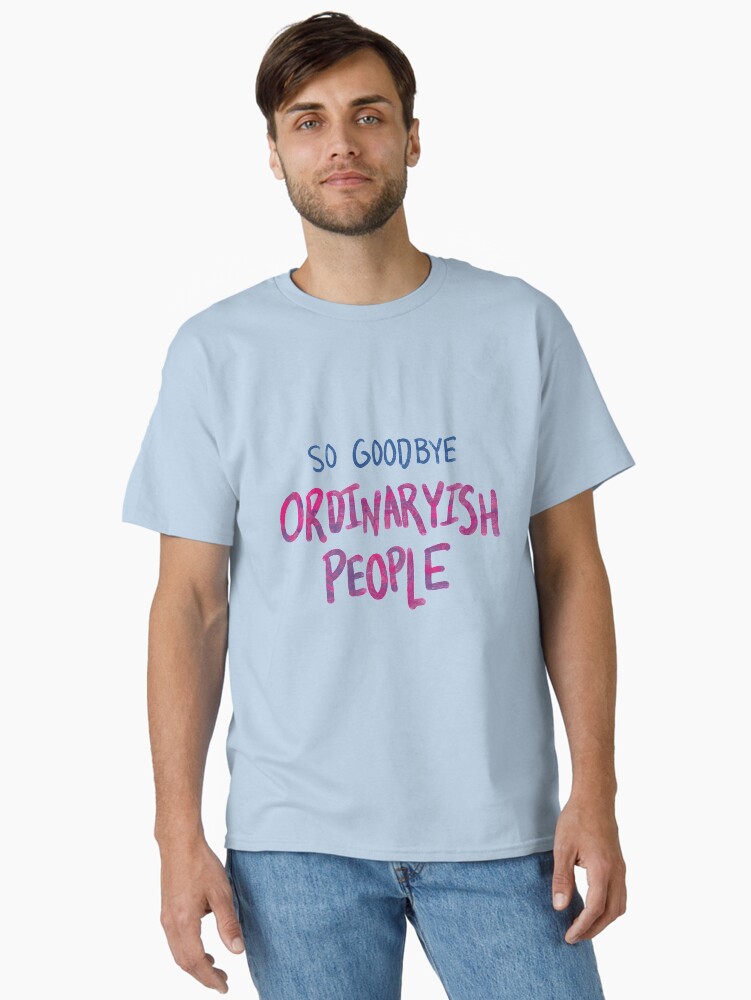 So Goodbye Ordinaryish People Classic T-Shirt
