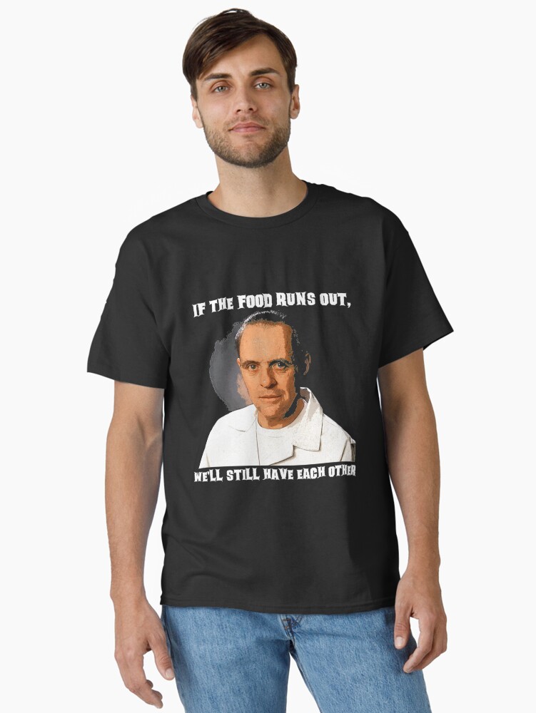 Hannibal Lecter T-ShirtHannibal Lecter, If the Food Runs Out Classic T-Shirt