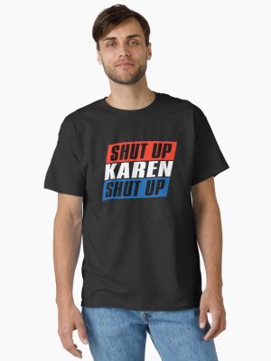 Shut Up, Karen, Shut Up Classic T-Shirt
