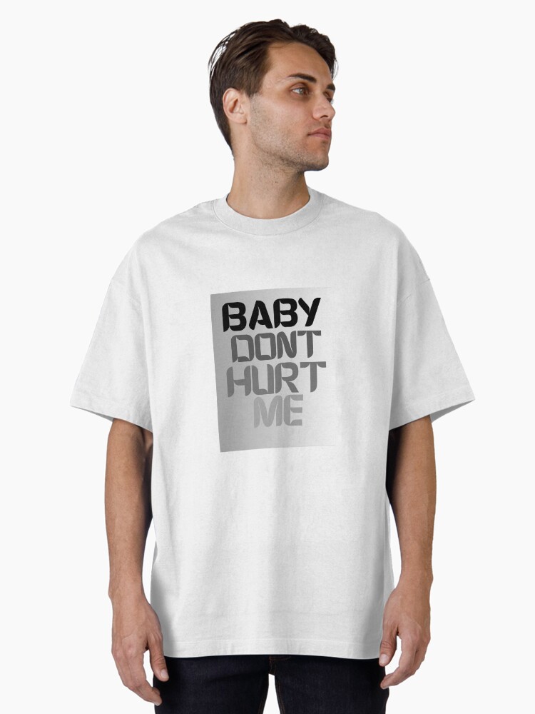Baby don’t hurt me Oversized T-Shirt