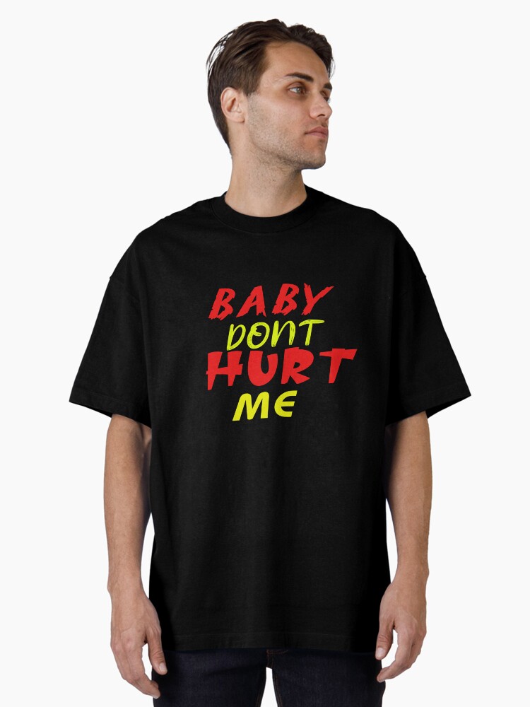 BABY DONT HURT ME classic t-shirt Oversized T-Shirt