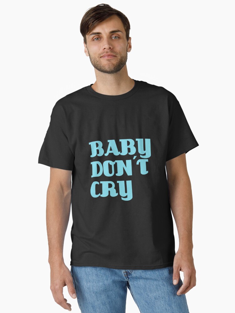 Baby Don´t Cry Classic T-Shirt